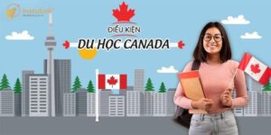 Điều kiện du học tại Canada đầy đủ và chi tiết nhất 2022
